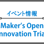 イベント情報：Maker’s Open Innovation Trial